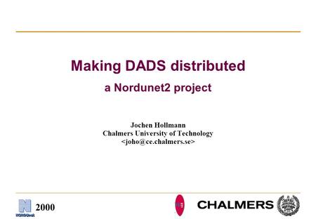 2000 Making DADS distributed a Nordunet2 project Jochen Hollmann Chalmers University of Technology.