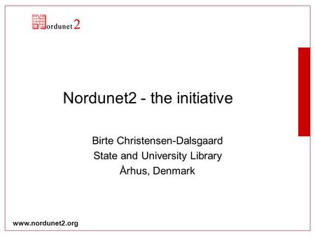 Www.nordunet2.org Nordunet2 - the initiative Birte Christensen-Dalsgaard State and University Library Århus, Denmark.
