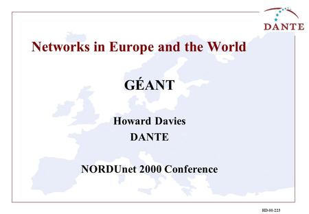 HD-00-223 Networks in Europe and the World GÉANT Howard Davies DANTE NORDUnet 2000 Conference.