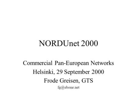 NORDUnet 2000 Commercial Pan-European Networks Helsinki, 29 September 2000 Frode Greisen, GTS