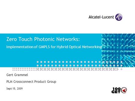 Zero Touch Photonic Networks: Implementation of GMPLS for Hybrid Optical Networking Gert Grammel PLM Crossconnect Product Group Sept 15, 2009.