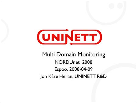 Multi Domain Monitoring NORDUnet 2008 Espoo, 2008-04-09 Jon Kåre Hellan, UNINETT R&D.