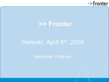 >> Fronter Helsinki, April 8 th, 2008 Aleksander Pettersen.