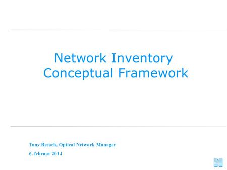Network Inventory Conceptual Framework Tony Breach, Optical Network Manager 6. februar 2014.