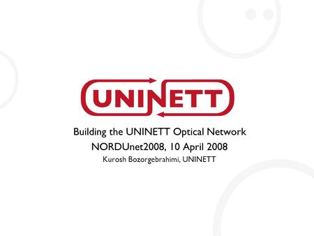 Building the UNINETT Optical Network NORDUnet2008, 10 April 2008