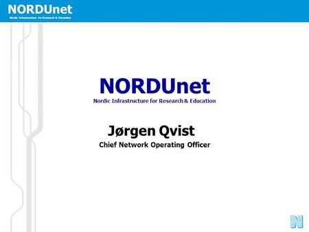 NORDUnet Nordic Infrastructure for Research & Education NORDUnet Nordic Infrastructure for Research & Education Jørgen Qvist Chief Network Operating Officer.