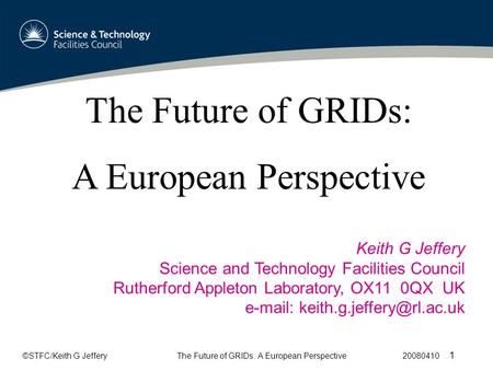 ©STFC/Keith G JefferyThe Future of GRIDs: A European Perspective 20080410 1 The Future of GRIDs: A European Perspective Keith G Jeffery Science and Technology.
