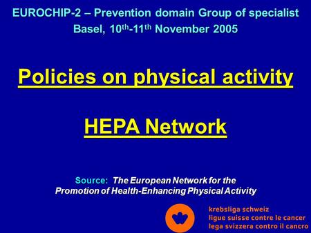 Policies on physical activity HEPA Network Source: The European Network for the Promotion of Health-Enhancing Physical Activity EUROCHIP-2 – Prevention.
