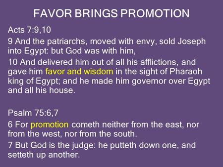 FAVOR BRINGS PROMOTION Acts 7:9,10 9 And the patriarchs, moved with envy, sold Joseph into Egypt: but God was with him, 10 And delivered him out of all.