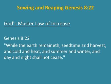 Sowing and Reaping Genesis 8:22 God's Master Law of Increase Genesis 8:22 While the earth remaineth, seedtime and harvest, and cold and heat, and summer.