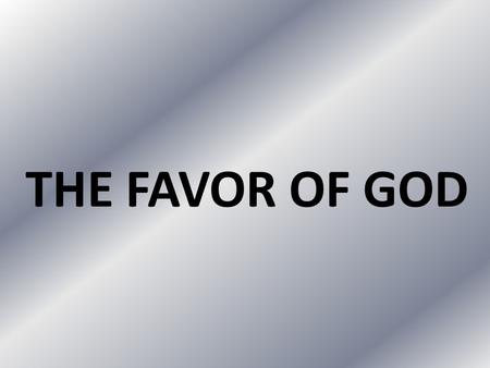 THE FAVOR OF GOD. DEFINITIONS 1.To give special regard to. 2.To treat with good will. 3.To show exceptional kindness to. 4.Preferential treatment or extra.