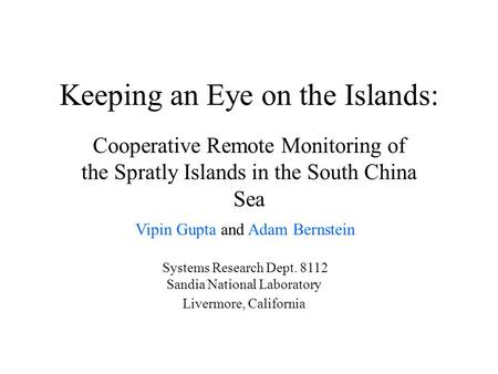 Keeping an Eye on the Islands: Cooperative Remote Monitoring of the Spratly Islands in the South China Sea Vipin Gupta and Adam Bernstein Systems Research.