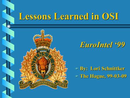 Lessons Learned in OSI EuroIntel 99 F By: Lori Schnittker F The Hague, 99-03-09.