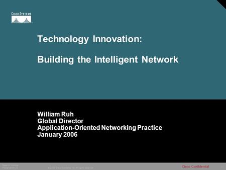 1 © 2005 Cisco Systems, Inc. All rights reserved. Cisco Confidential Session Number Presentation_ID Technology Innovation: Building the Intelligent Network.