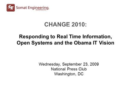 CHANGE 2010: Responding to Real Time Information, Open Systems and the Obama IT Vision Wednesday, September 23, 2009 National Press Club Washington, DC.