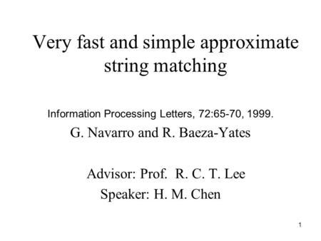 1 Very fast and simple approximate string matching Information Processing Letters, 72:65-70, 1999. G. Navarro and R. Baeza-Yates Advisor: Prof. R. C. T.