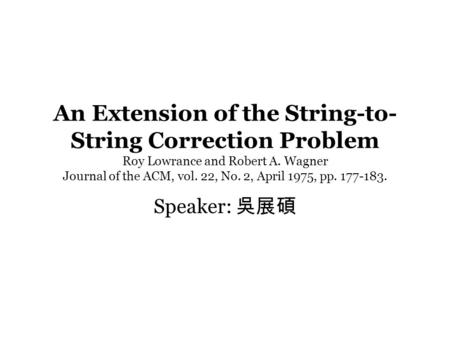 An Extension of the String-to- String Correction Problem Roy Lowrance and Robert A. Wagner Journal of the ACM, vol. 22, No. 2, April 1975, pp. 177-183.
