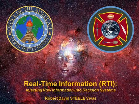 Real-Time Information (RTI): Injecting Now Information into Decision Systems Robert David STEELE Vivas.