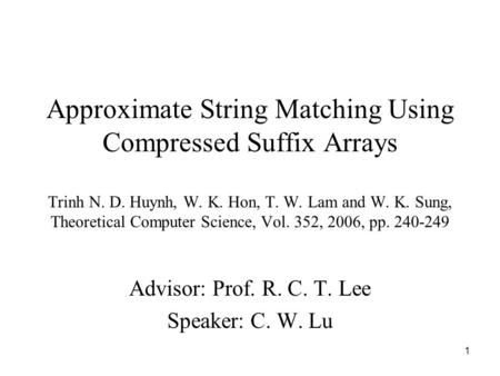 1 Approximate String Matching Using Compressed Suffix Arrays Trinh N. D. Huynh, W. K. Hon, T. W. Lam and W. K. Sung, Theoretical Computer Science, Vol.