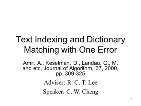 1 Text Indexing and Dictionary Matching with One Error Amir, A., KeseIman, D., Landau, G., M. and etc, Journal of Algorithm, 37, 2000, pp. 309-325 Adviser:
