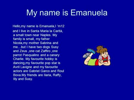 My name is Emanuela Hello,my name is Emanuela,I m12 and I live in Santa Maria la Carità, a small town near Naples. My family is small, my father Nicola,my.