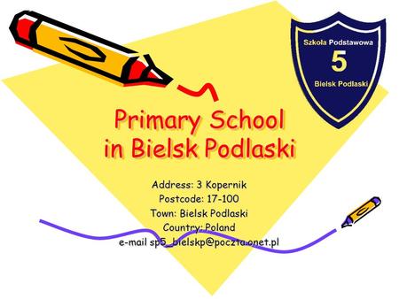 Primary School in Bielsk Podlaski Primary School in Bielsk Podlaski Address: 3 Kopernik Postcode: 17-100 Town: Bielsk Podlaski Country: Poland