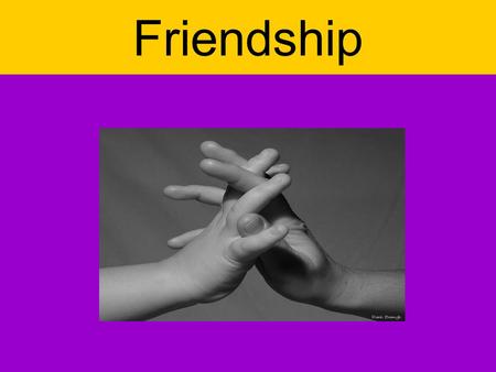 Friendship. One of the big values of the humanity is friendship. It means for me a feeling of mutual fondness. Friendship founds on relation of sympathy,