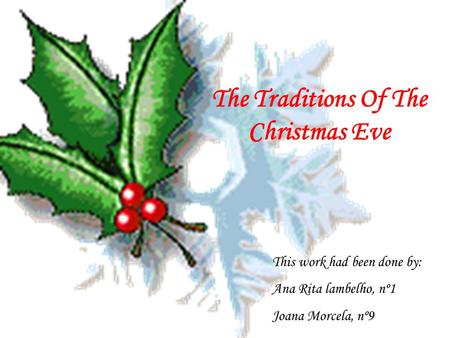 The Traditions Of The Christmas Eve This work had been done by: Ana Rita lambelho, nº1 Joana Morcela, nº9.