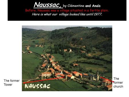 Naussac, by Clémentine and Anaïs Before, Naussac was a village situated in a fertile plain. Here is what our village looked like until 1977. The former.