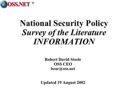® National Security Policy Survey of the Literature INFORMATION Robert David Steele OSS CEO Updated 19 August 2002.