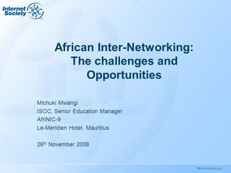African Inter-Networking: The challenges and Opportunities Michuki Mwangi ISOC, Senior Education Manager AfriNIC-9 Le-Meridien Hotel,