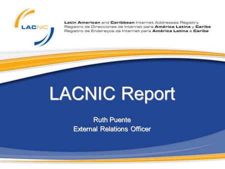 LACNIC Report Ruth Puente External Relations Officer.