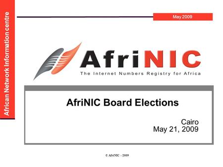 May 2009 African Network Information centre © AfriNIC - 2009 AfriNIC Board Elections Cairo May 21, 2009.