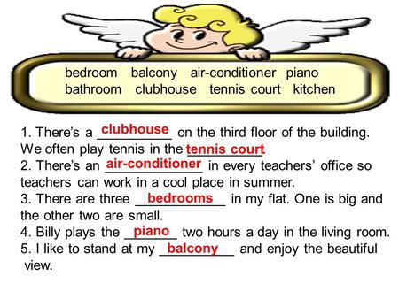 Bedroom balcony air-conditioner piano bathroom clubhouse tennis court kitchen 1.Theres a __________ on the third floor of the building. We often play tennis.