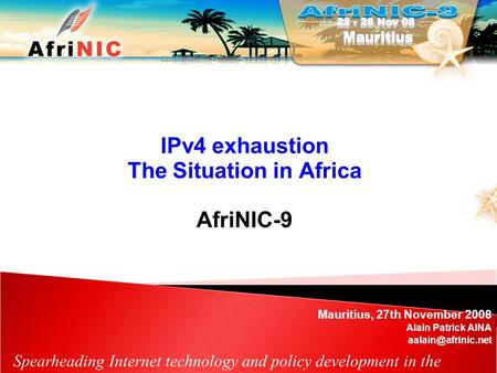 Spearheading Internet technology and policy development in the African Region IPv4 exhaustion The Situation in Africa AfriNIC-9 Mauritius, 27th November.
