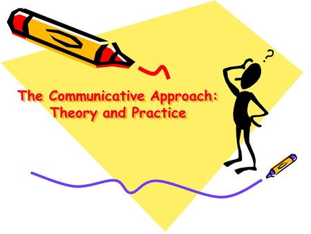 The Communicative Approach: Theory and Practice. The Communicative Approach A combination of different methods Emphasizing interaction as both the means.