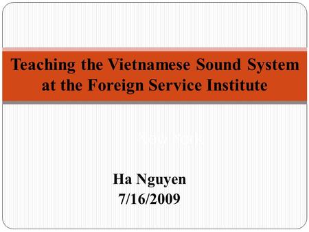 New York Ha Nguyen 7/16/2009 Teaching the Vietnamese Sound System at the Foreign Service Institute.