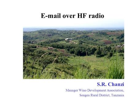 E-mail over HF radio S.R. Chanzi Manager Wino Development Association, Songea Rural District, Tanzania.