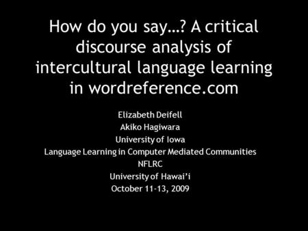 How do you say…? A critical discourse analysis of intercultural language learning in wordreference.com Elizabeth Deifell Akiko Hagiwara University of Iowa.