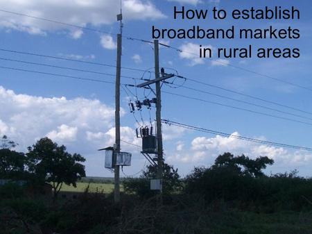How to establish broadband markets in rural areas.