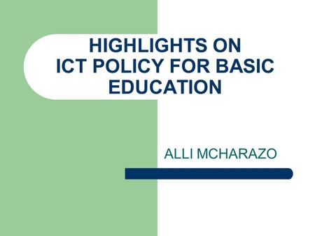 HIGHLIGHTS ON ICT POLICY FOR BASIC EDUCATION