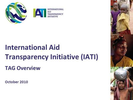 International Aid Transparency Initiative (IATI) TAG Overview October 2010.