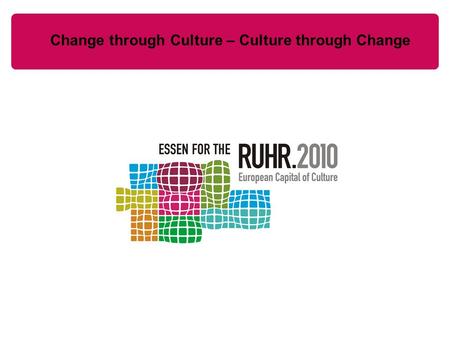 Change through Culture – Culture through Change. Balance All in all 11 million visitors in 2010 Thereof 15 % from abroad 5.500 events were held in the.