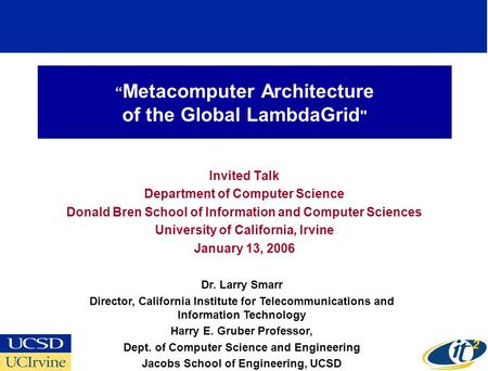 Metacomputer Architecture of the Global LambdaGrid  Invited Talk Department of Computer Science Donald Bren School of Information and Computer Sciences.