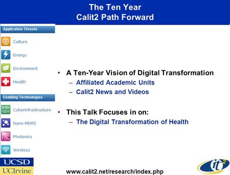 The Ten Year Calit2 Path Forward A Ten-Year Vision of Digital Transformation –Affiliated Academic Units –Calit2 News and Videos This Talk Focuses in on: