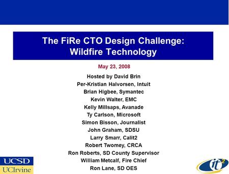 The FiRe CTO Design Challenge: Wildfire Technology May 23, 2008 Hosted by David Brin Per-Kristian Halvorsen, Intuit Brian Higbee, Symantec Kevin Walter,