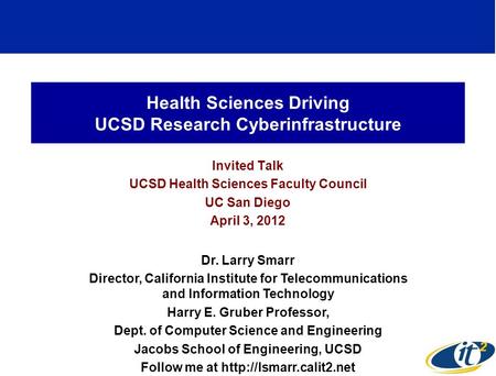 Health Sciences Driving UCSD Research Cyberinfrastructure Invited Talk UCSD Health Sciences Faculty Council UC San Diego April 3, 2012 Dr. Larry Smarr.