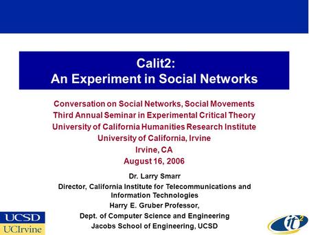 Calit2: An Experiment in Social Networks Conversation on Social Networks, Social Movements Third Annual Seminar in Experimental Critical Theory University.