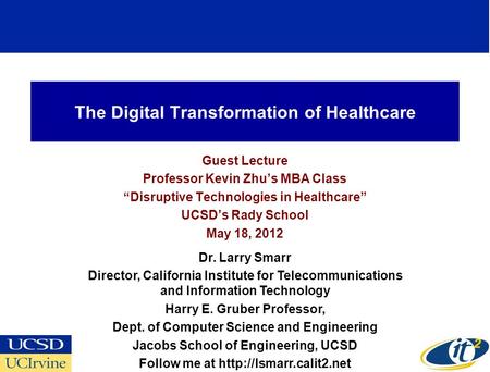 The Digital Transformation of Healthcare Guest Lecture Professor Kevin Zhus MBA Class Disruptive Technologies in Healthcare UCSDs Rady School May 18, 2012.