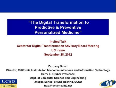 The Digital Transformation to Predictive & Preventive Personalized Medicine Invited Talk Center for Digital Transformation Advisory Board Meeting UC Irvine.
